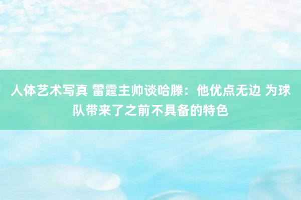 人体艺术写真 雷霆主帅谈哈滕：他优点无边 为球队带来了之前不具备的特色